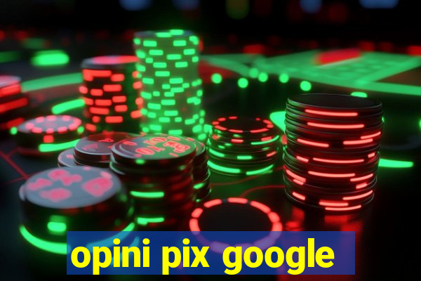 opini pix google